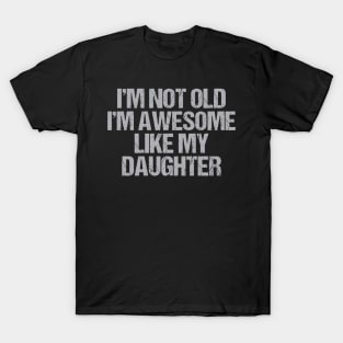 i m not old i m Awesome Like My Daughter Men Funny Fathers Day Dad T-Shirt